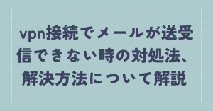 vpn接続でメールが送受信できない時の対処法、解決方法について解説      